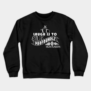 laugh is to MILAN KUNDERA BY CHAKIBIUM Crewneck Sweatshirt